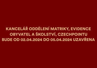 Kancelář oddělení Matriky, evidence obyvatel a školství, CzechPOINTu bude od 02.04 do 05.04.2024 uzavřena 1