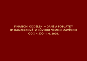 Kancelář finančního oddělení – daně a poplatky (p. Hanzelková) z důvodu nemoci uzavřena
